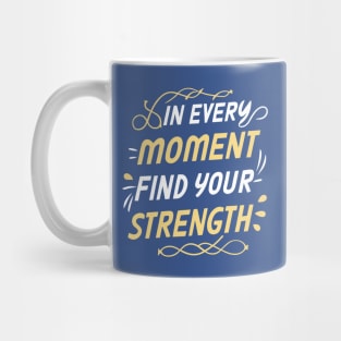 In every moment find your strength - Motivational Inspirational Quote Mug